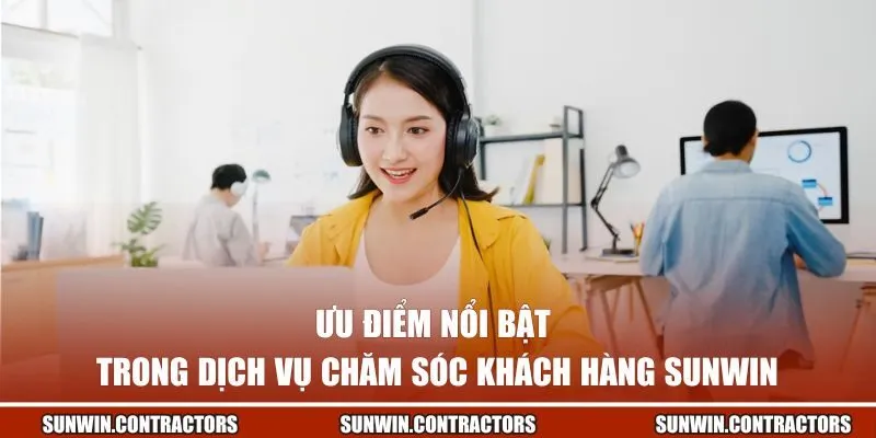 Ưu điểm nổi bật trong dịch vụ hỗ trợ khách hàng tại SUNWIN